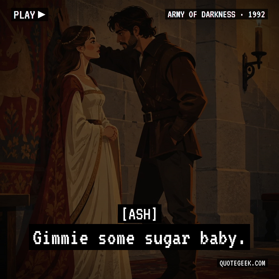 “Gimmie some sugar baby.” — Ash · Army of Darkness. Illustrated QuoteGeek card.