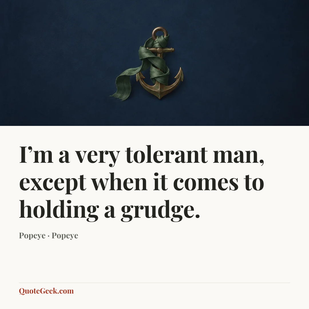 “I’m a very tolerant man, except when it comes to holding a grudge.” — Popeye · Popeye. Illustrated QuoteGeek card.