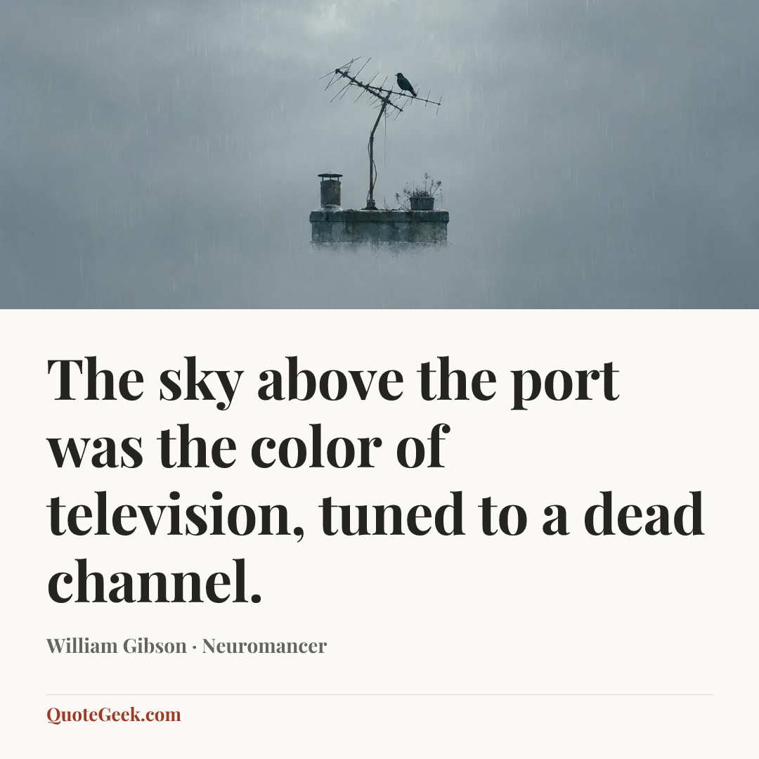 “The sky above the port was the color of television, tuned to a dead channel.” — William Gibson · Neuromancer. Illustrated QuoteGeek card.