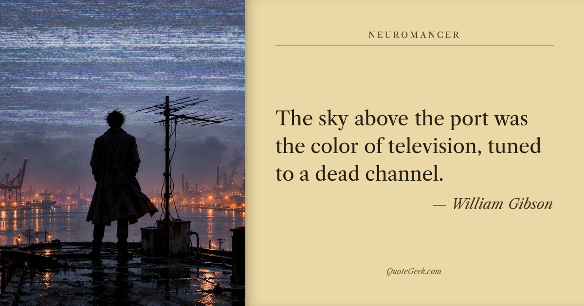 “The sky above the port was the color of television, tuned to a dead channel.” — William Gibson · Neuromancer. Illustrated QuoteGeek card.