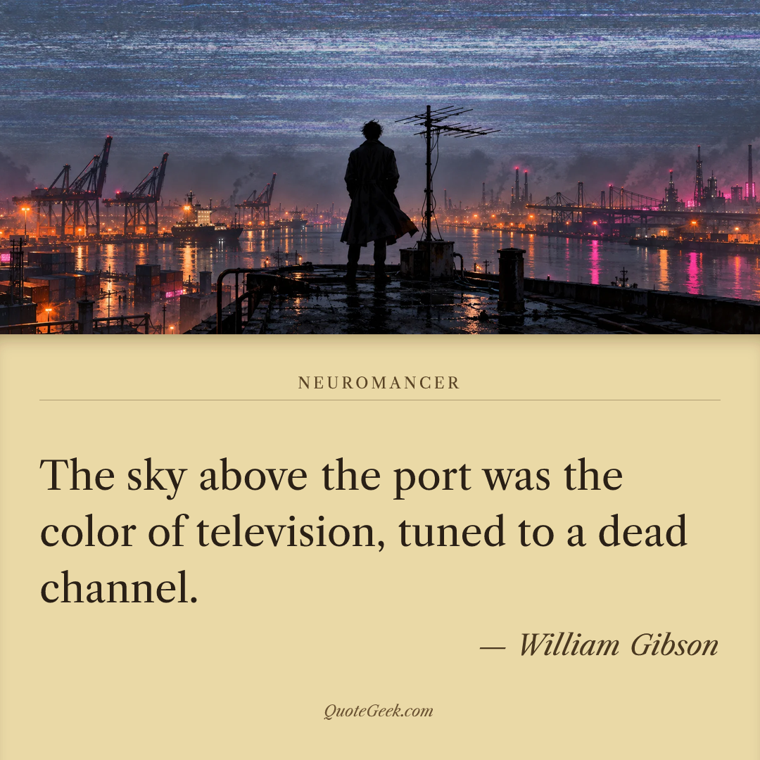 “The sky above the port was the color of television, tuned to a dead channel.” — William Gibson · Neuromancer. Illustrated QuoteGeek card.