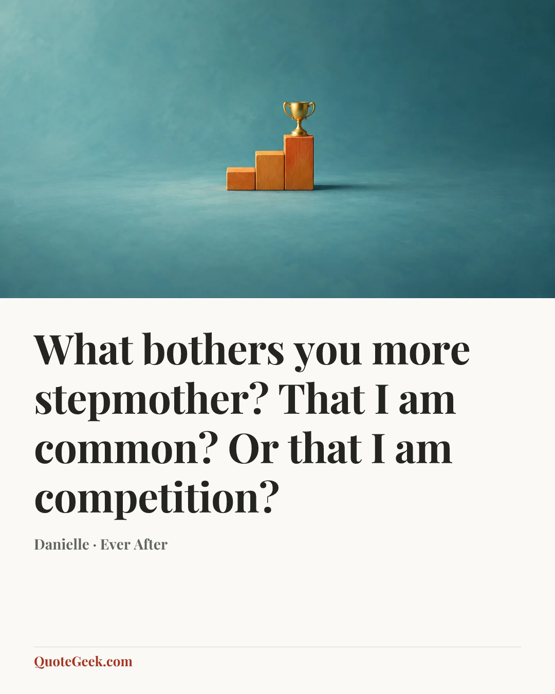 “What bothers you more stepmother? That I am common? Or that I am competition?” — Danielle · Ever After. Illustrated QuoteGeek card.