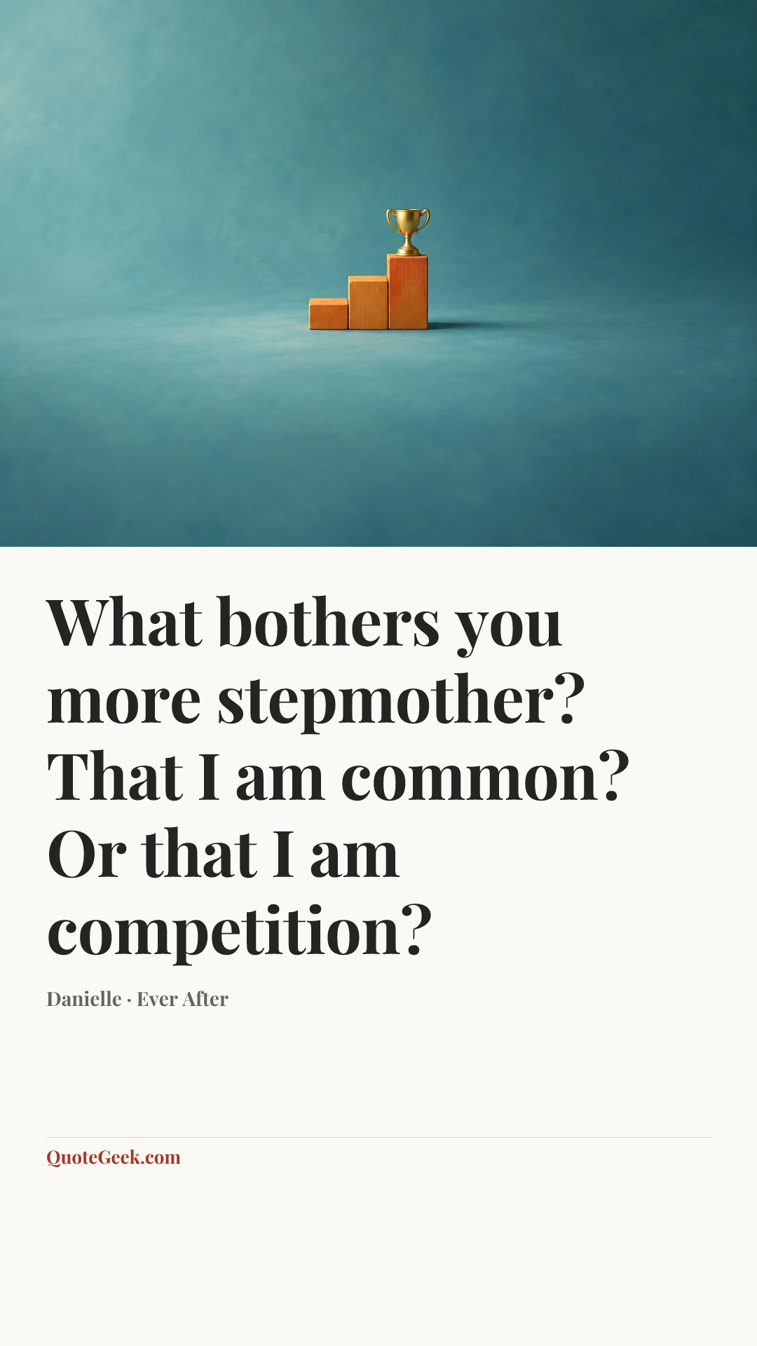 “What bothers you more stepmother? That I am common? Or that I am competition?” — Danielle · Ever After. Illustrated QuoteGeek card.