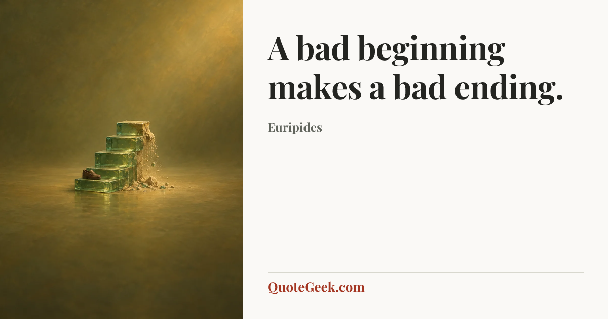 “A bad beginning makes a bad ending.” — Euripides. Illustrated QuoteGeek card.