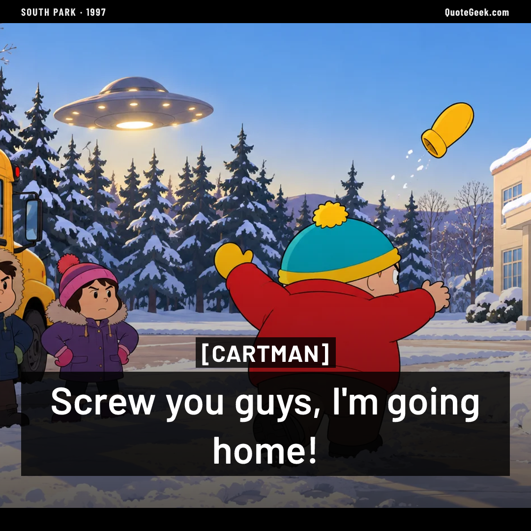 “Screw you guys, I'm going home!” — Cartman · South Park. Illustrated QuoteGeek card.