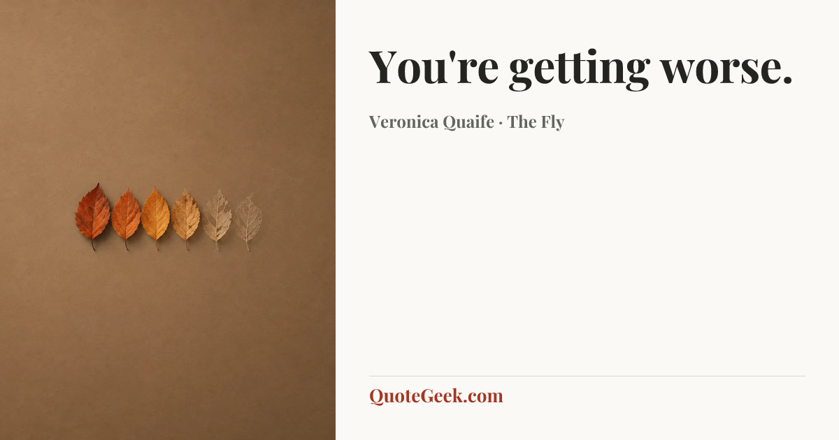 “You're getting worse.” — Veronica Quaife · The Fly. Illustrated QuoteGeek card.