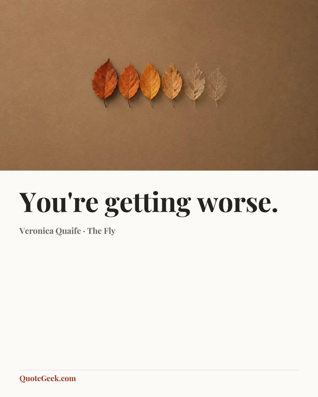 “You're getting worse.” — Veronica Quaife · The Fly. Illustrated QuoteGeek card.