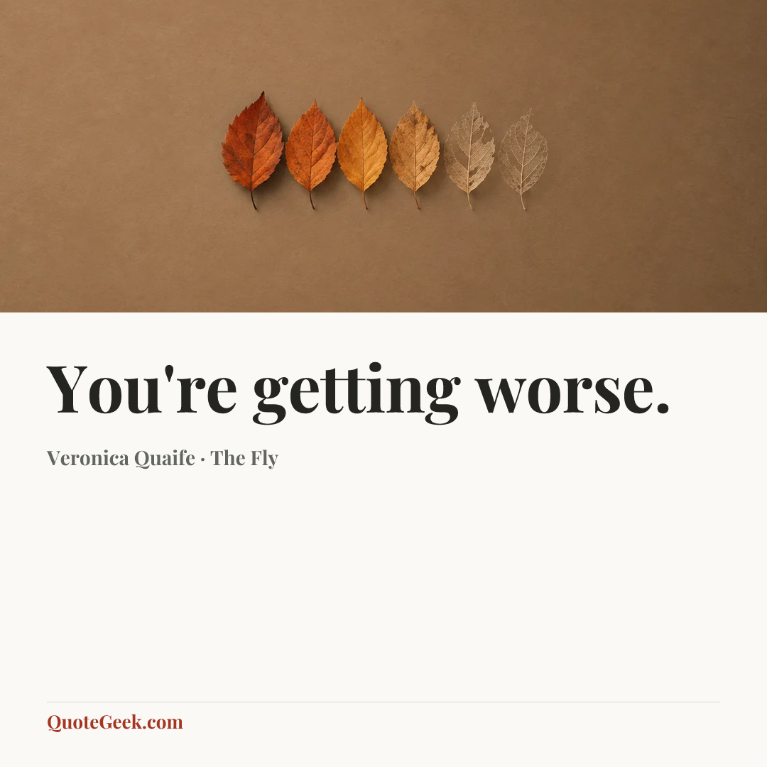 “You're getting worse.” — Veronica Quaife · The Fly. Illustrated QuoteGeek card.