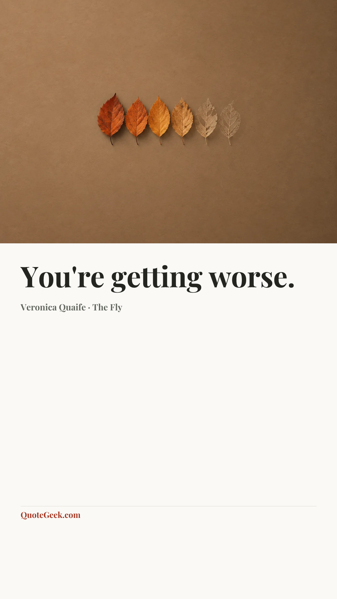 “You're getting worse.” — Veronica Quaife · The Fly. Illustrated QuoteGeek card.