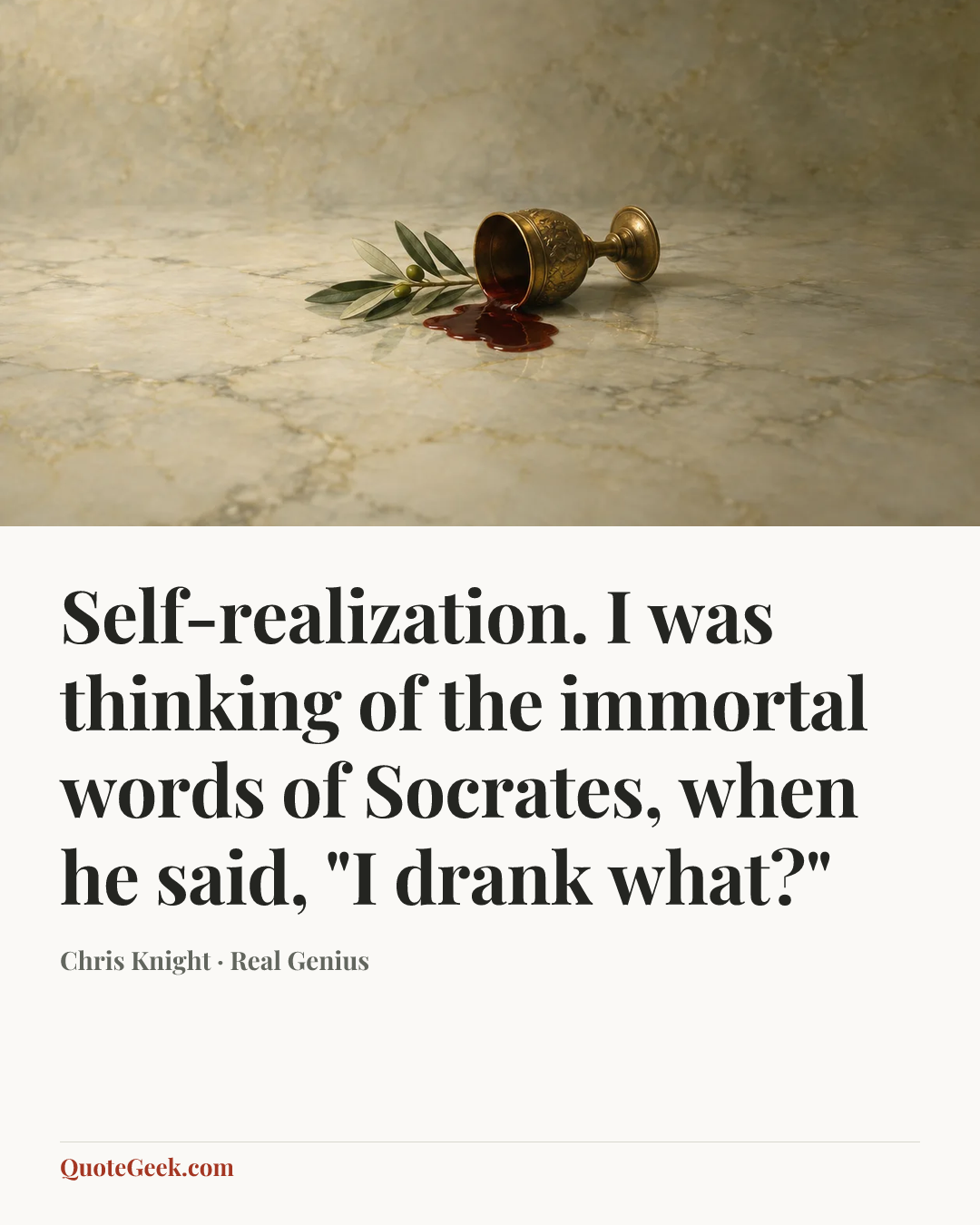 “Self-realization. I was thinking of the immortal words of Socrates, when he said, "I drank what?"” — Chris Knight · Real Genius. Illustrated QuoteGeek card.
