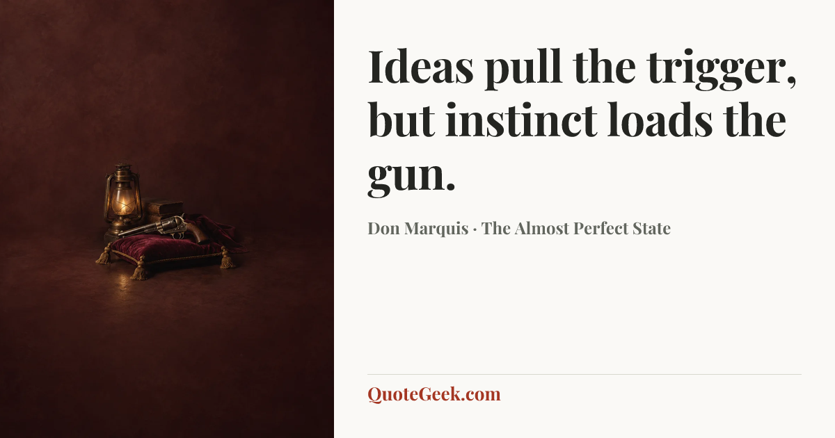 “Ideas pull the trigger, but instinct loads the gun.” — Don Marquis · The Almost Perfect State. Illustrated QuoteGeek card.