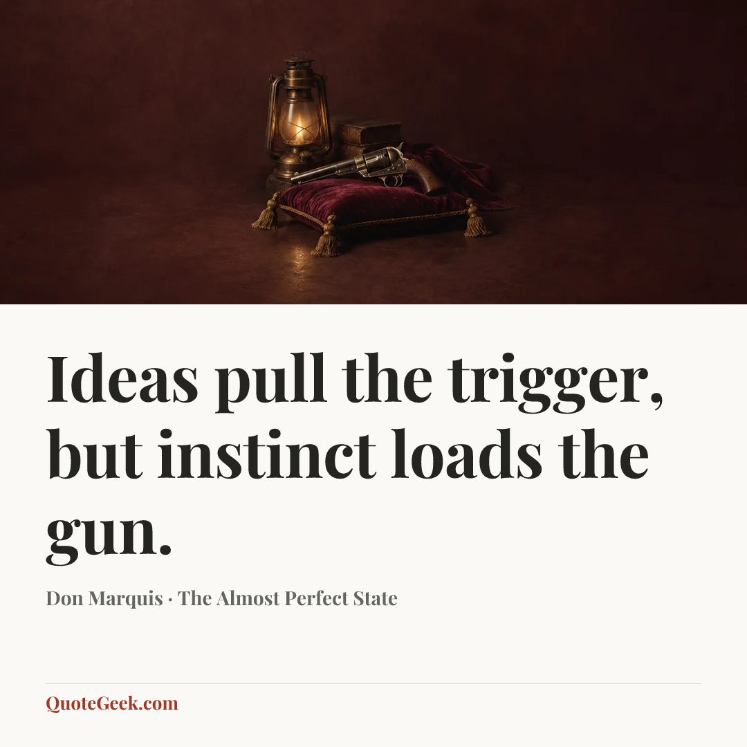 “Ideas pull the trigger, but instinct loads the gun.” — Don Marquis · The Almost Perfect State. Illustrated QuoteGeek card.