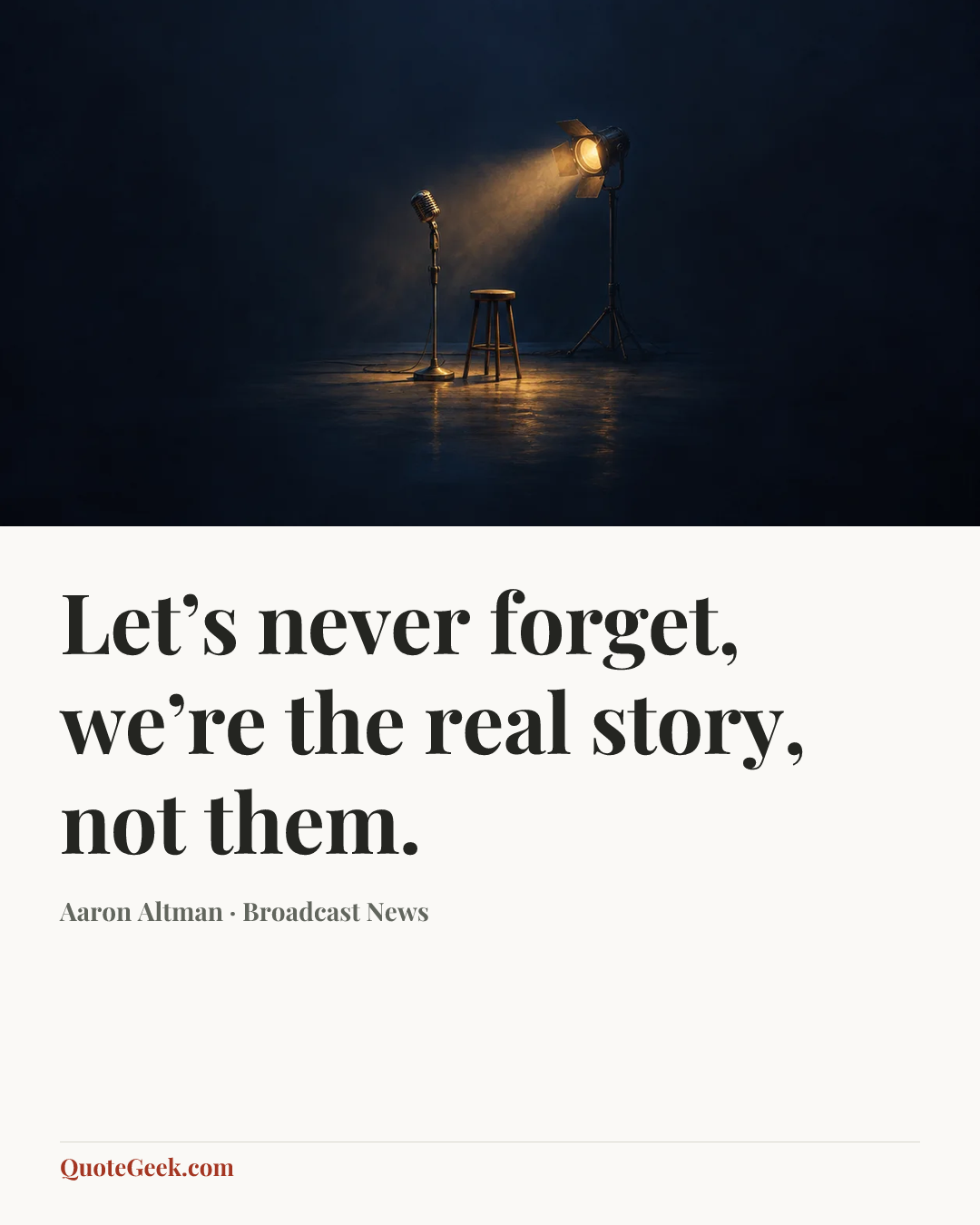 “Let’s never forget, we’re the real story, not them.” — Aaron Altman · Broadcast News. Illustrated QuoteGeek card.