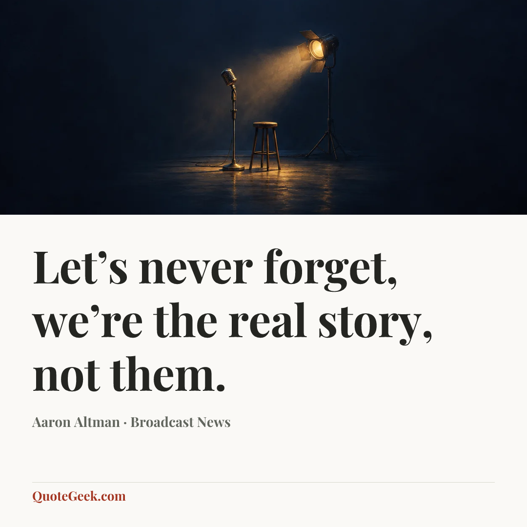 “Let’s never forget, we’re the real story, not them.” — Aaron Altman · Broadcast News. Illustrated QuoteGeek card.