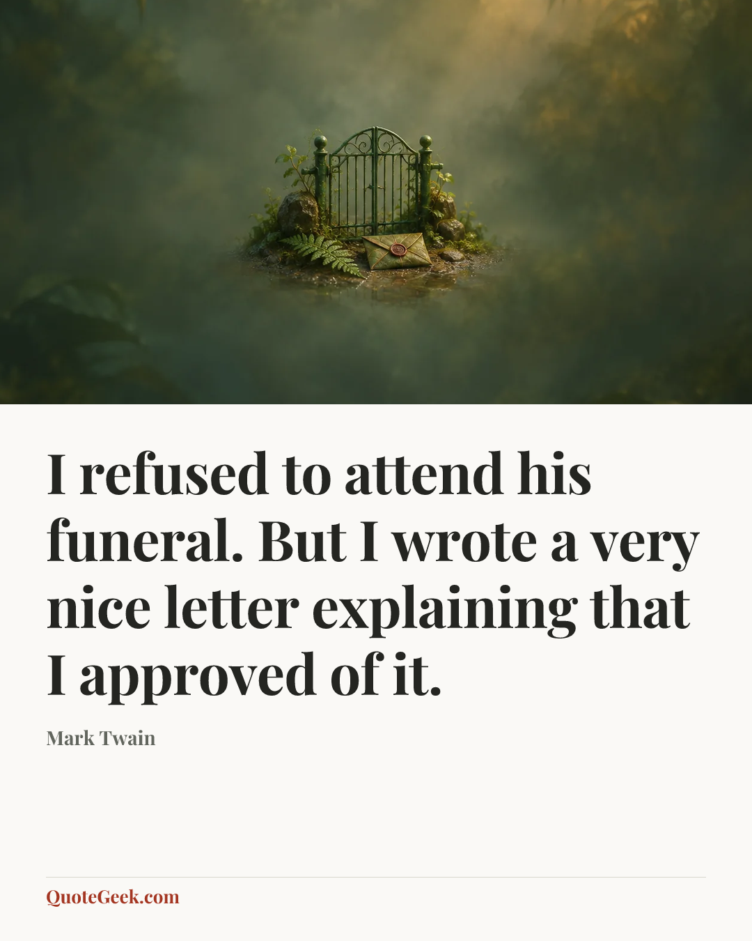 “I refused to attend his funeral. But I wrote a very nice letter explaining that I approved of it.” — Mark Twain. Illustrated QuoteGeek card.