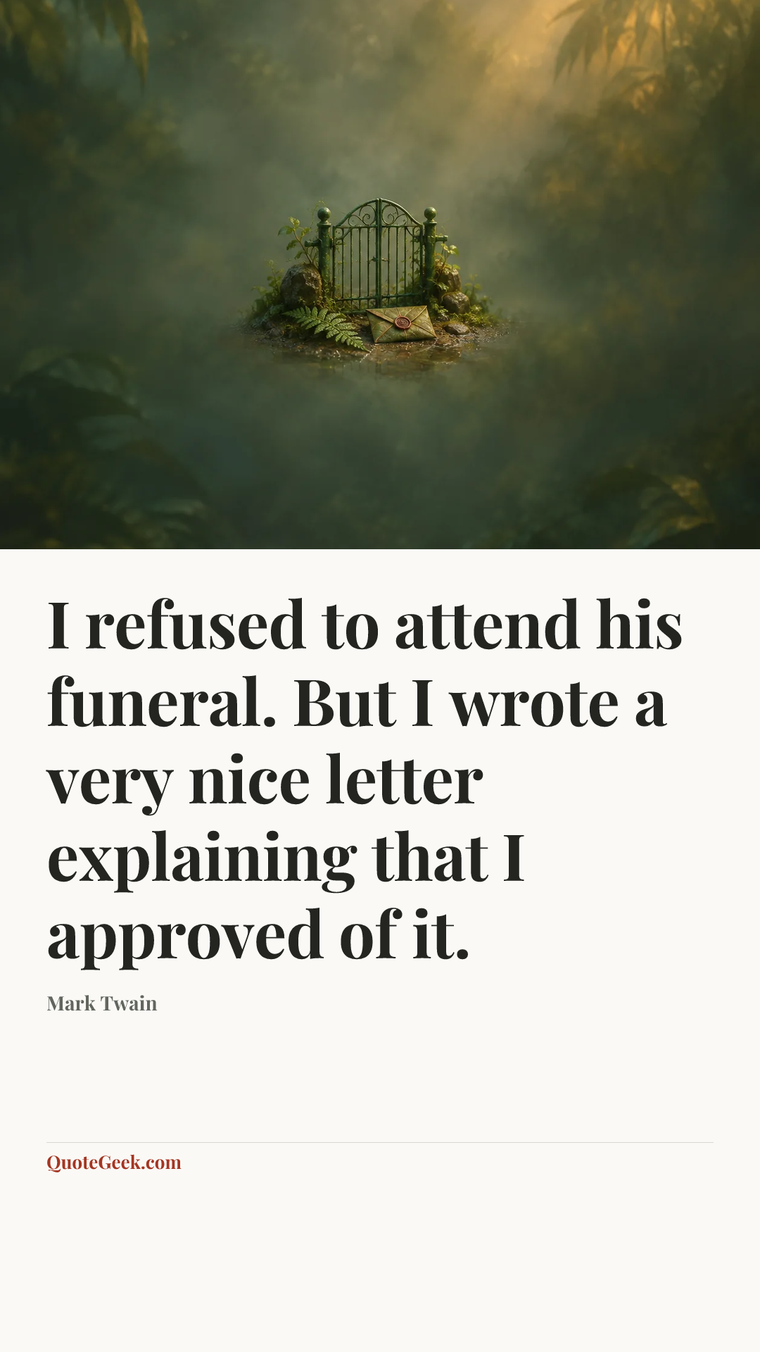 “I refused to attend his funeral. But I wrote a very nice letter explaining that I approved of it.” — Mark Twain. Illustrated QuoteGeek card.