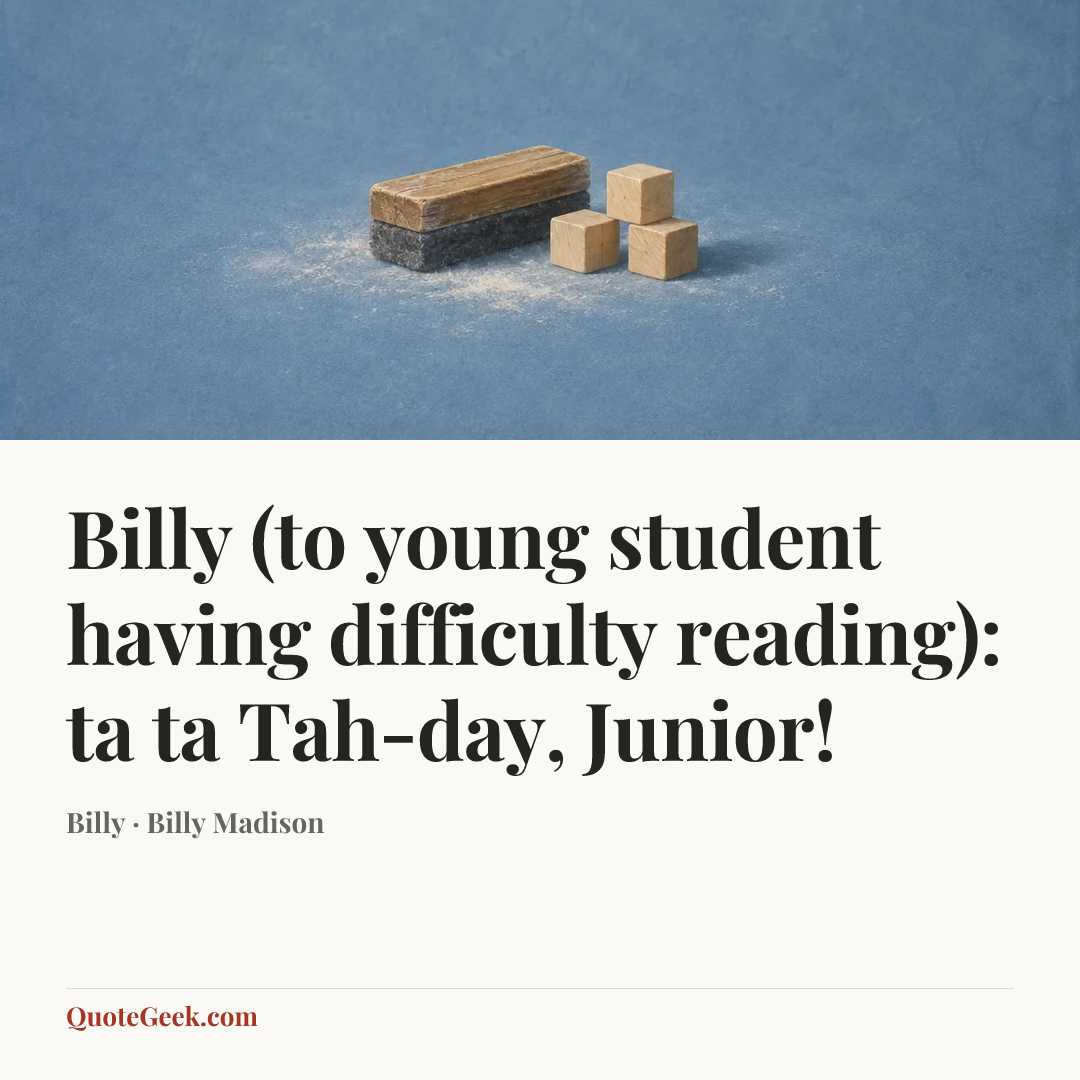 “Billy (to young student having difficulty reading): ta ta Tah-day, Junior!” — Billy · Billy Madison. Illustrated QuoteGeek card.