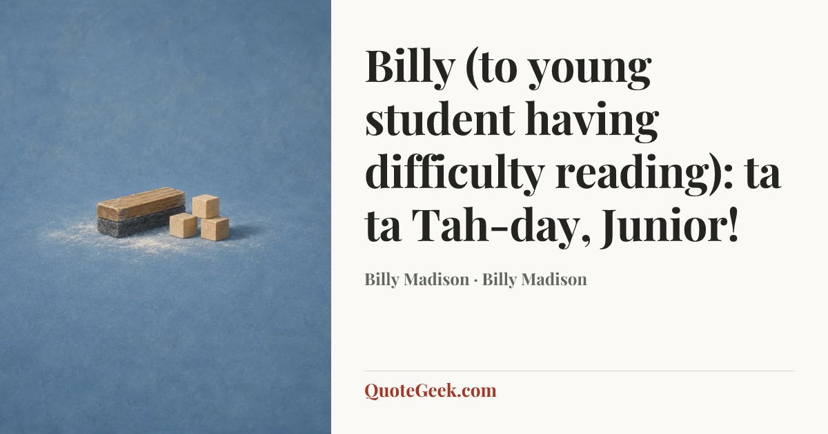 “Billy (to young student having difficulty reading): ta ta Tah-day, Junior!” — Billy Madison · Billy Madison. Illustrated QuoteGeek card.