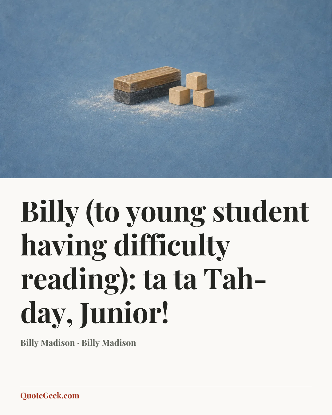“Billy (to young student having difficulty reading): ta ta Tah-day, Junior!” — Billy Madison · Billy Madison. Illustrated QuoteGeek card.