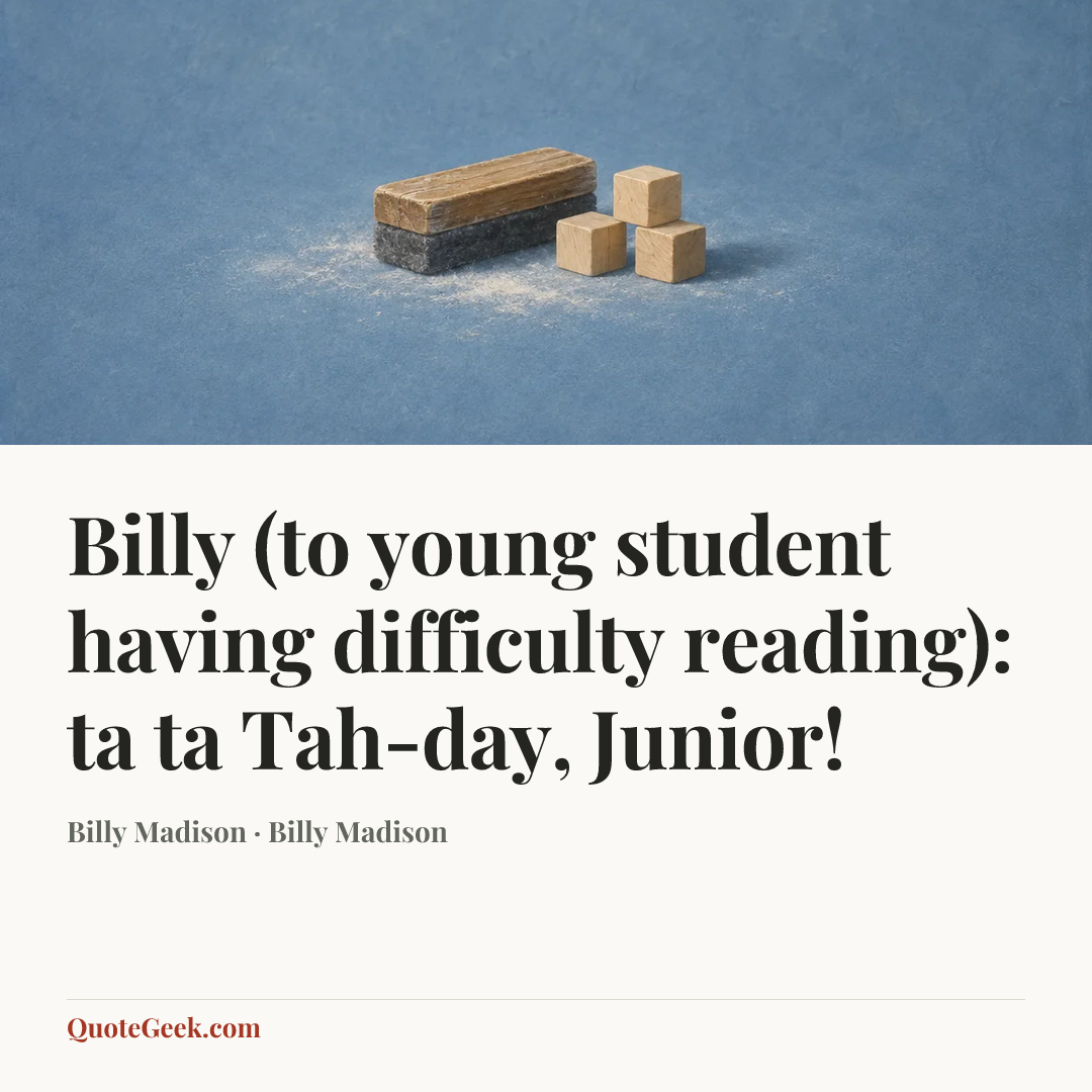 “Billy (to young student having difficulty reading): ta ta Tah-day, Junior!” — Billy Madison · Billy Madison. Illustrated QuoteGeek card.