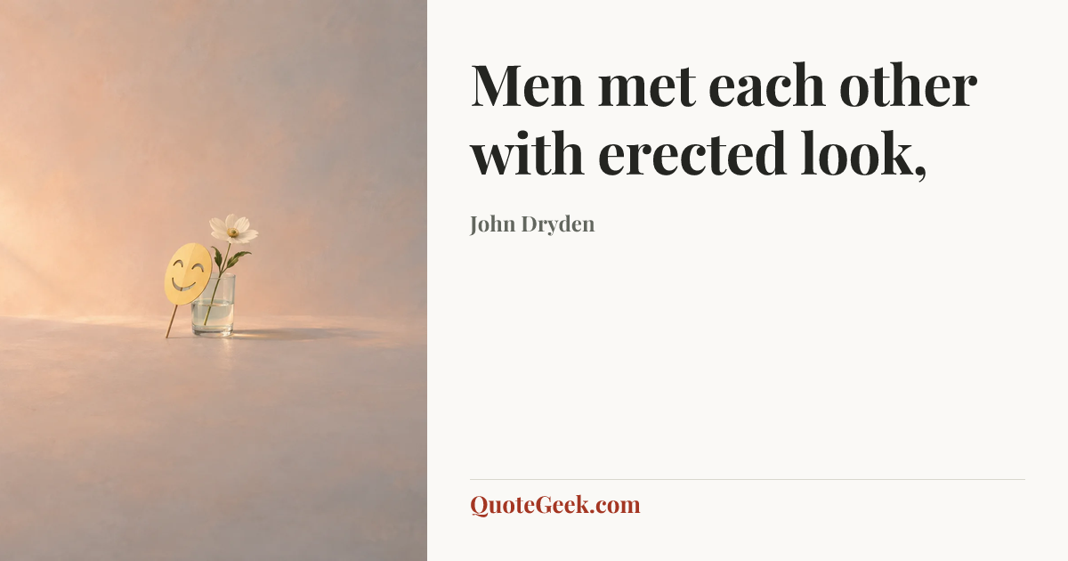 “Men met each other with erected look,” — John Dryden. Illustrated QuoteGeek card.