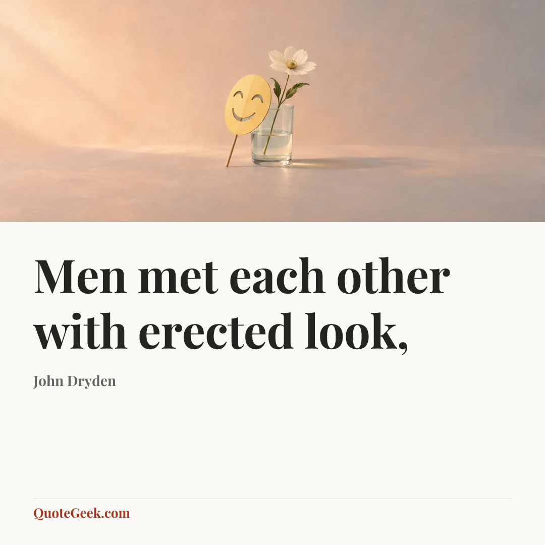“Men met each other with erected look,” — John Dryden. Illustrated QuoteGeek card.