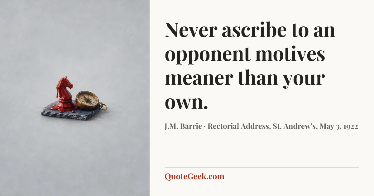 “Never ascribe to an opponent motives meaner than your own.” — J.M. Barrie · Rectorial Address, St. Andrew's, May 3, 1922. Illustrated QuoteGeek card.