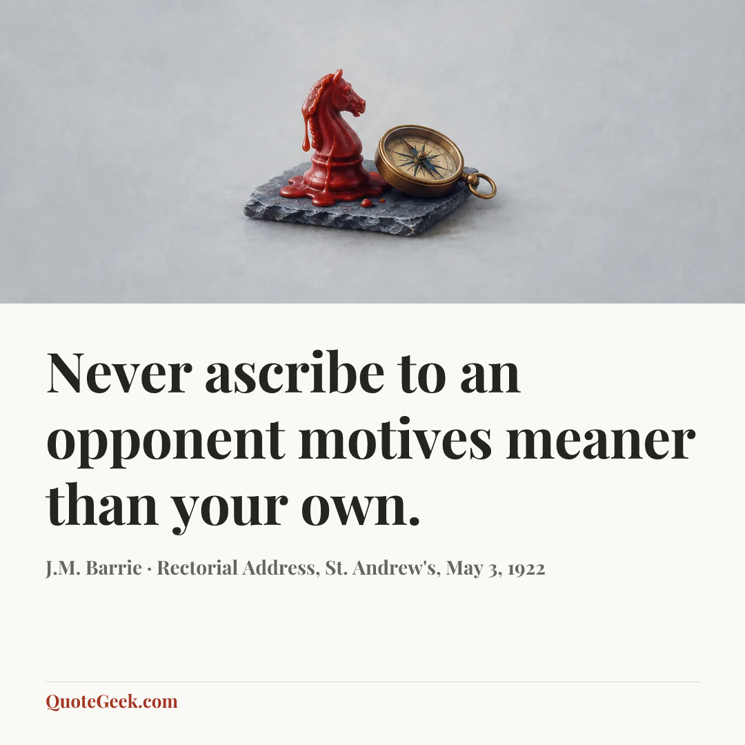 “Never ascribe to an opponent motives meaner than your own.” — J.M. Barrie · Rectorial Address, St. Andrew's, May 3, 1922. Illustrated QuoteGeek card.