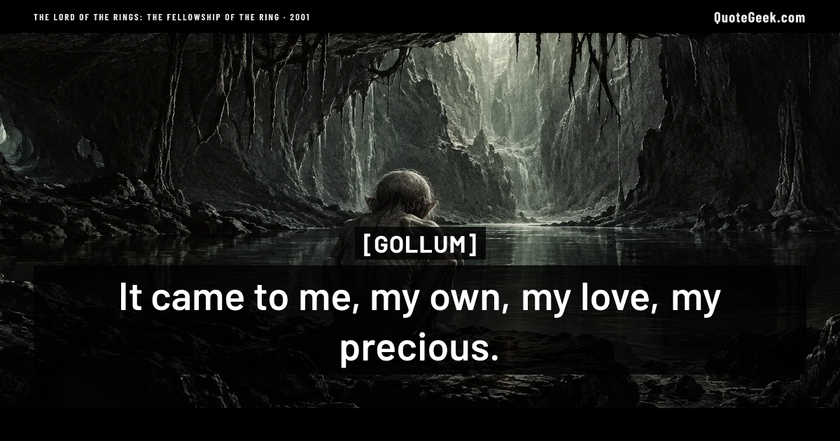 “It came to me, my own, my love, my precious.” — Gollum · The Lord of the Rings: The Fellowship of the Ring. Illustrated QuoteGeek card.