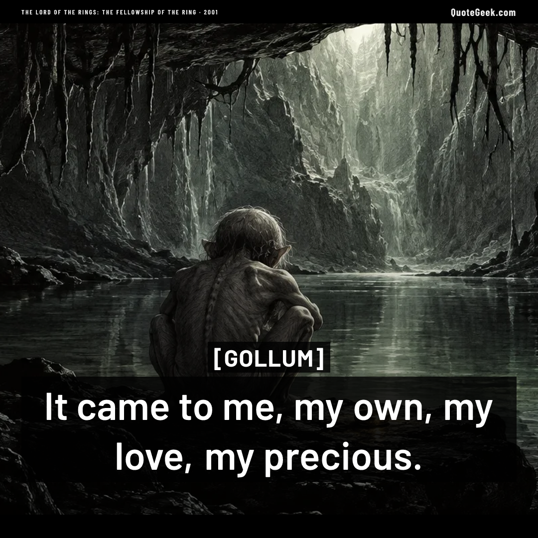 “It came to me, my own, my love, my precious.” — Gollum · The Lord of the Rings: The Fellowship of the Ring. Illustrated QuoteGeek card.