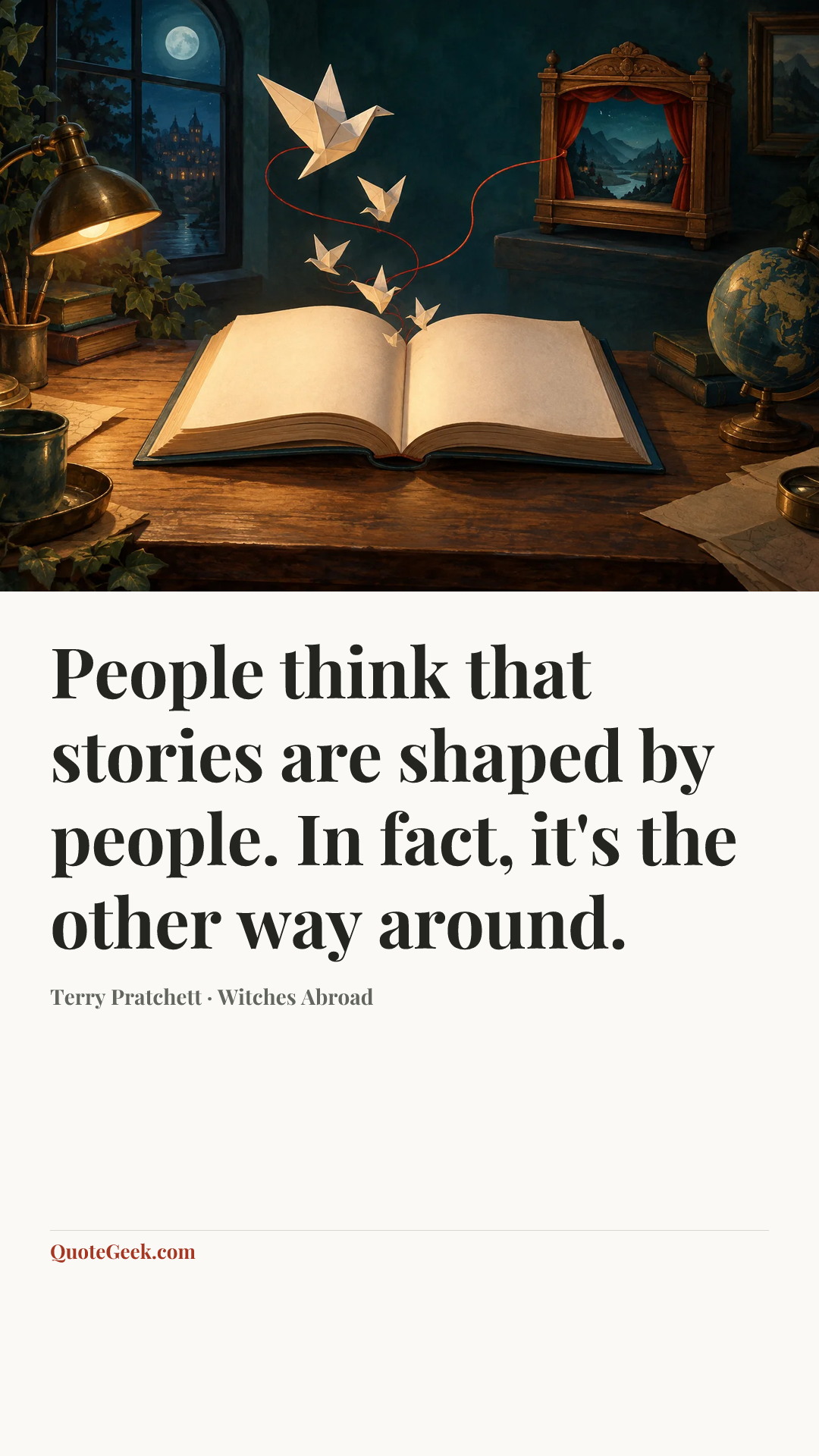 “People think that stories are shaped by people. In fact, it's the other way around.” — Terry Pratchett · Witches Abroad. Illustrated QuoteGeek card.