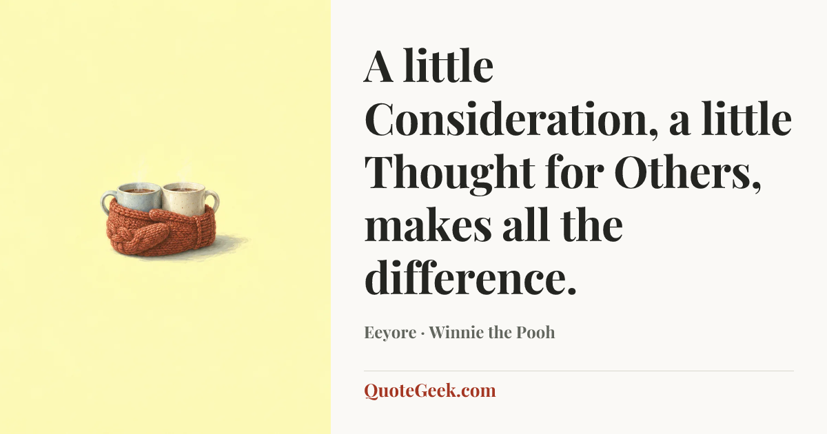 “A little Consideration, a little Thought for Others, makes all the difference.” — Eeyore · Winnie the Pooh. Illustrated QuoteGeek card.