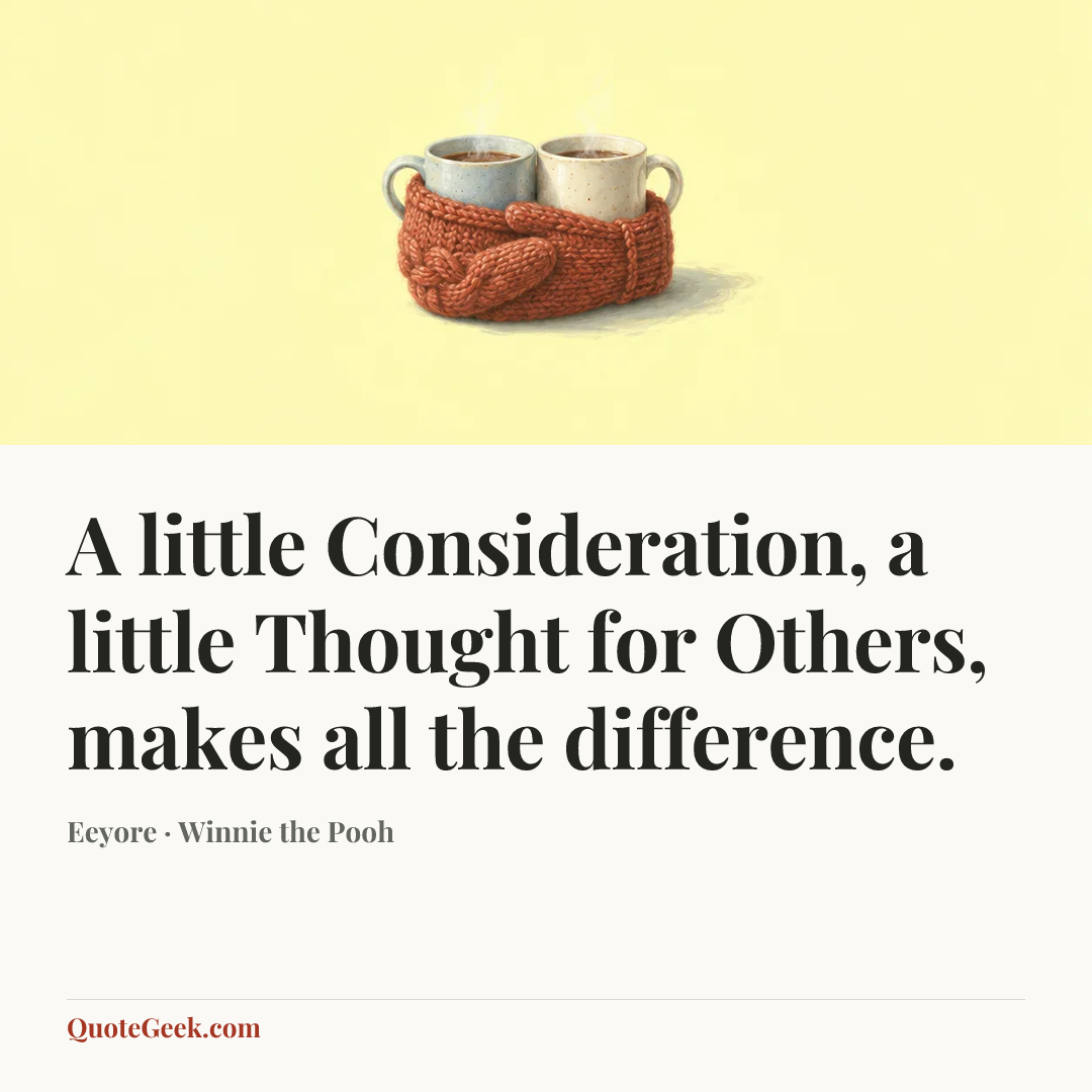 “A little Consideration, a little Thought for Others, makes all the difference.” — Eeyore · Winnie the Pooh. Illustrated QuoteGeek card.