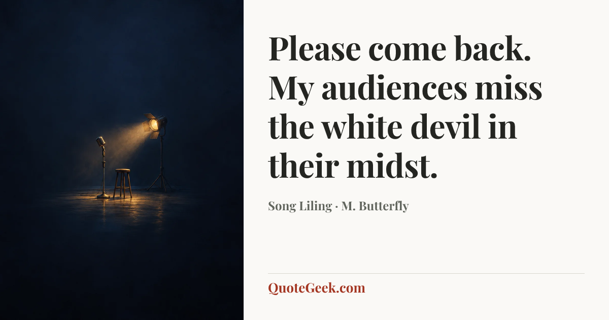 “Please come back. My audiences miss the white devil in their midst.” — Song Liling · M. Butterfly. Illustrated QuoteGeek card.
