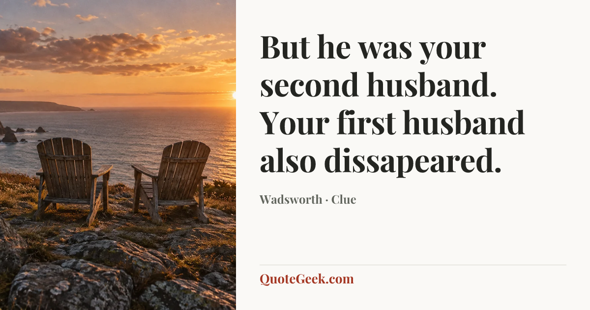 “But he was your second husband. Your first husband also dissapeared.” — Wadsworth · Clue. Illustrated QuoteGeek card.