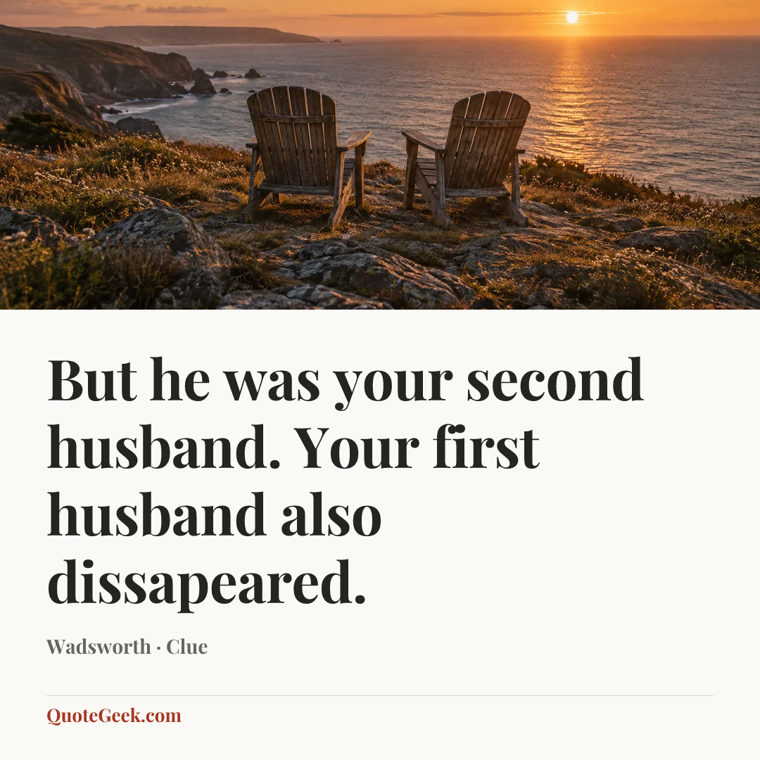 “But he was your second husband. Your first husband also dissapeared.” — Wadsworth · Clue. Illustrated QuoteGeek card.