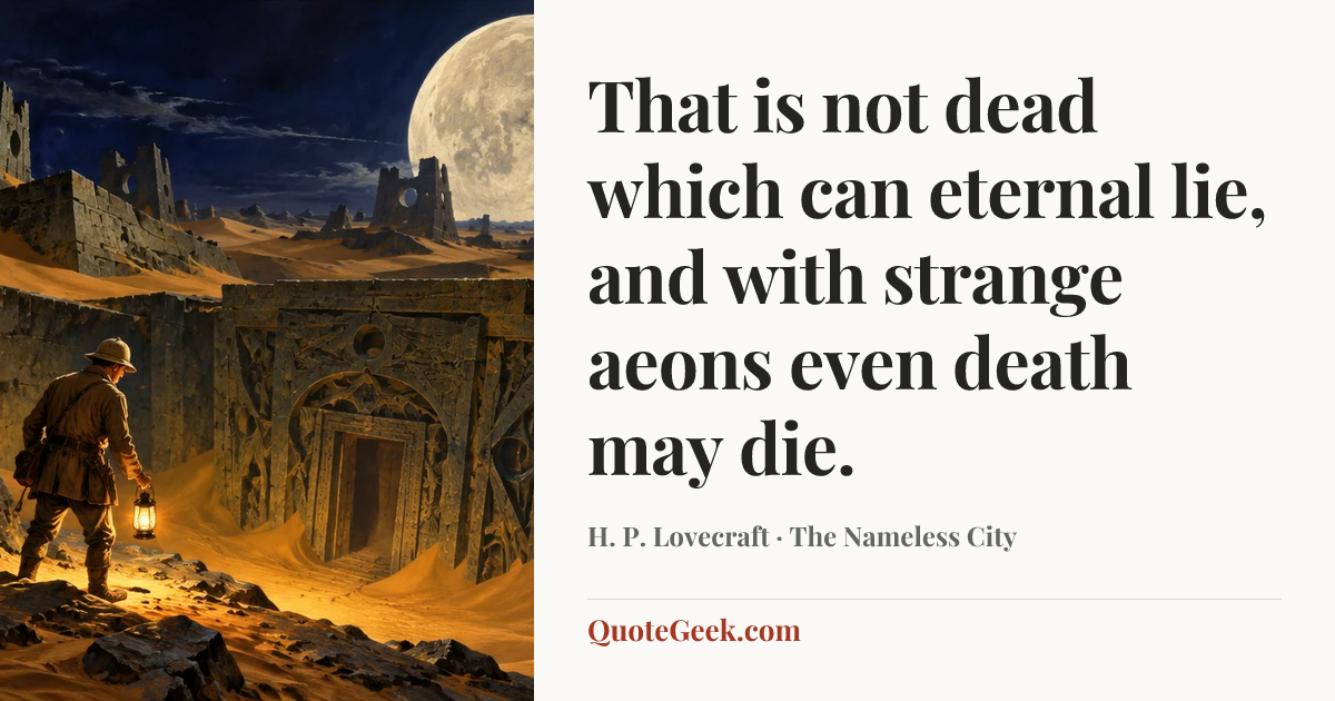 “That is not dead which can eternal lie, and with strange aeons even death may die.” — H. P. Lovecraft · The Nameless City. Illustrated QuoteGeek card.