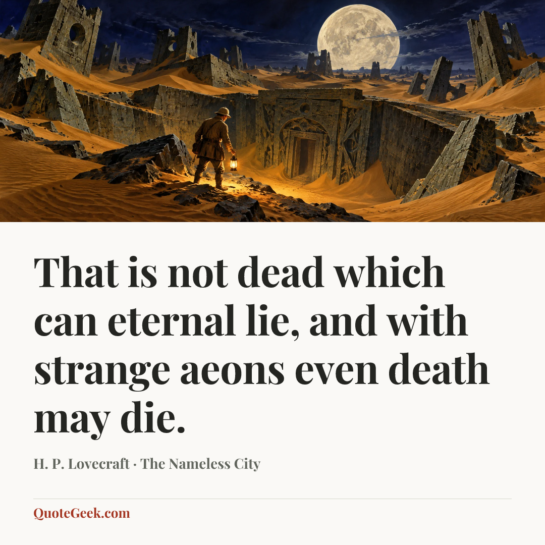 “That is not dead which can eternal lie, and with strange aeons even death may die.” — H. P. Lovecraft · The Nameless City. Illustrated QuoteGeek card.