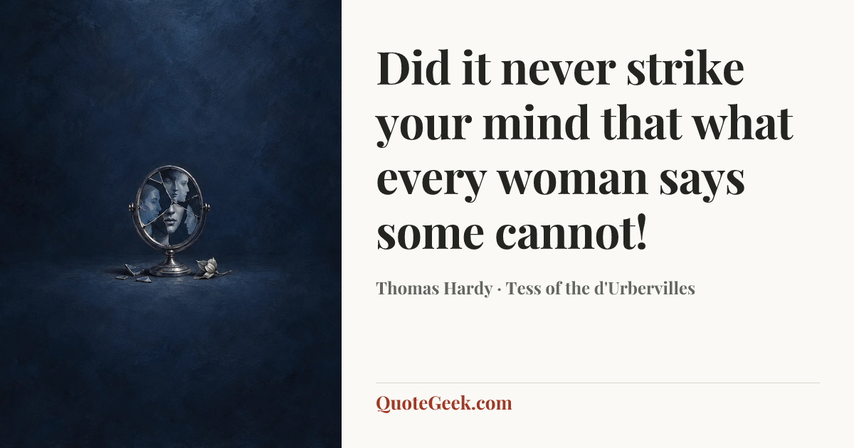 “Did it never strike your mind that what every woman says some cannot!” — Thomas Hardy · Tess of the d'Urbervilles. Illustrated QuoteGeek card.