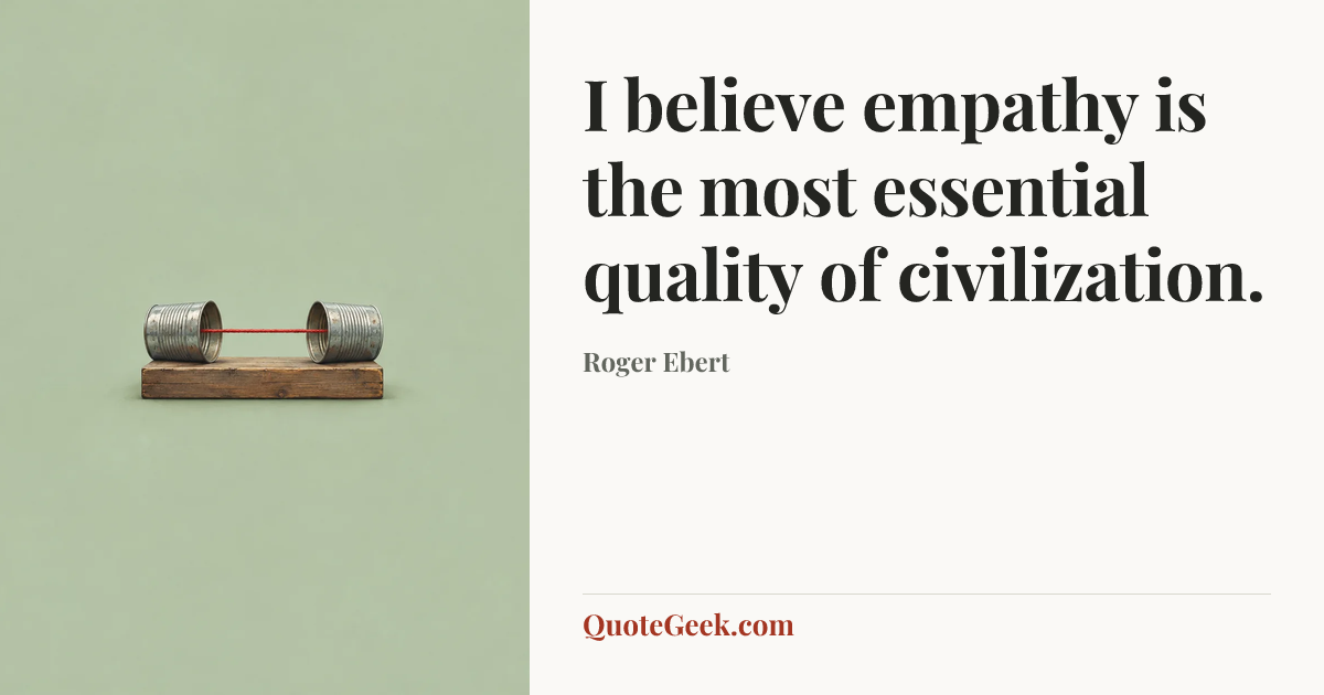 “I believe empathy is the most essential quality of civilization.” — Roger Ebert. Illustrated QuoteGeek card.