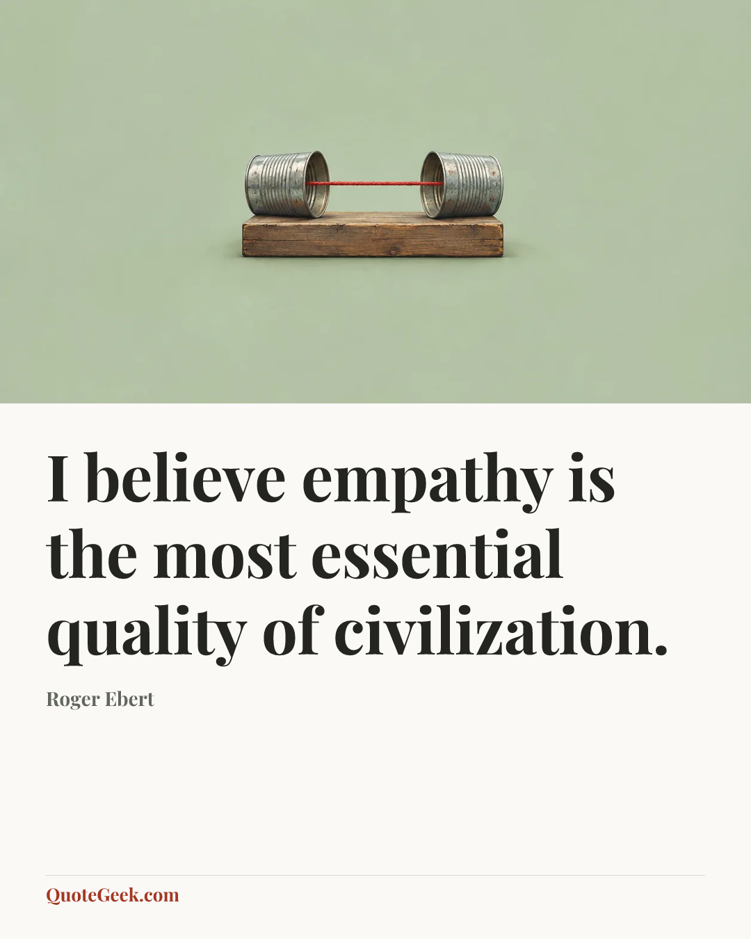 “I believe empathy is the most essential quality of civilization.” — Roger Ebert. Illustrated QuoteGeek card.