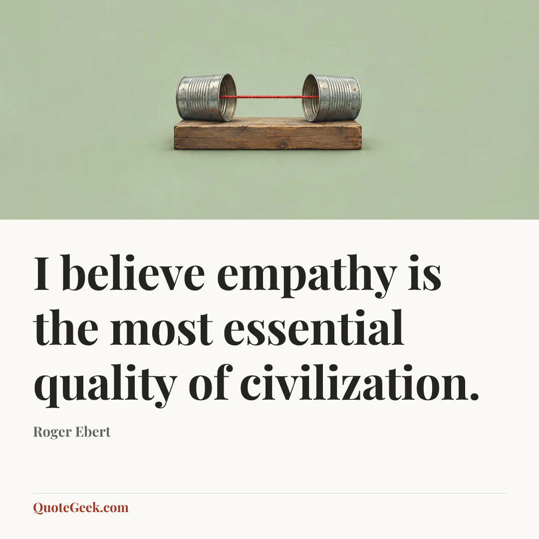 “I believe empathy is the most essential quality of civilization.” — Roger Ebert. Illustrated QuoteGeek card.