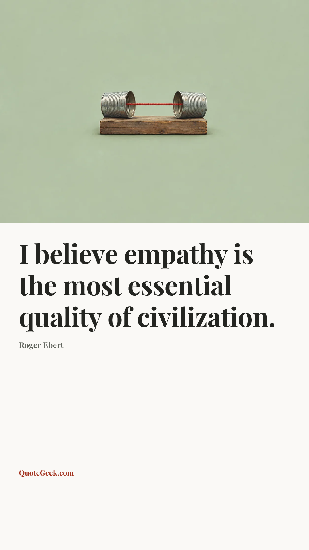 “I believe empathy is the most essential quality of civilization.” — Roger Ebert. Illustrated QuoteGeek card.