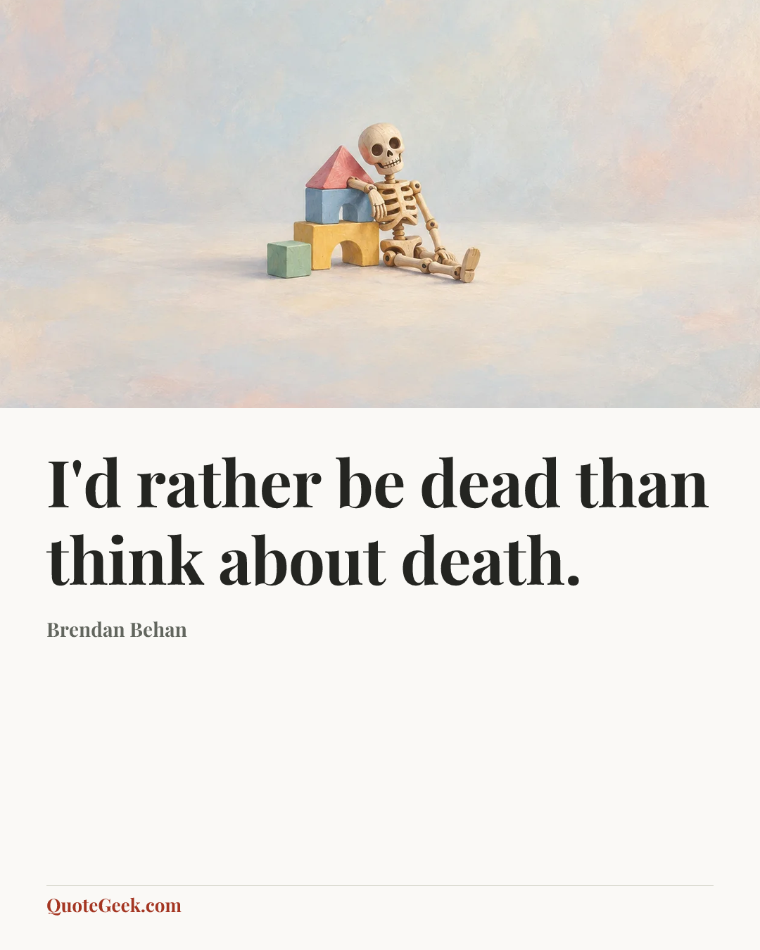 “I'd rather be dead than think about death.” — Brendan Behan. Illustrated QuoteGeek card.
