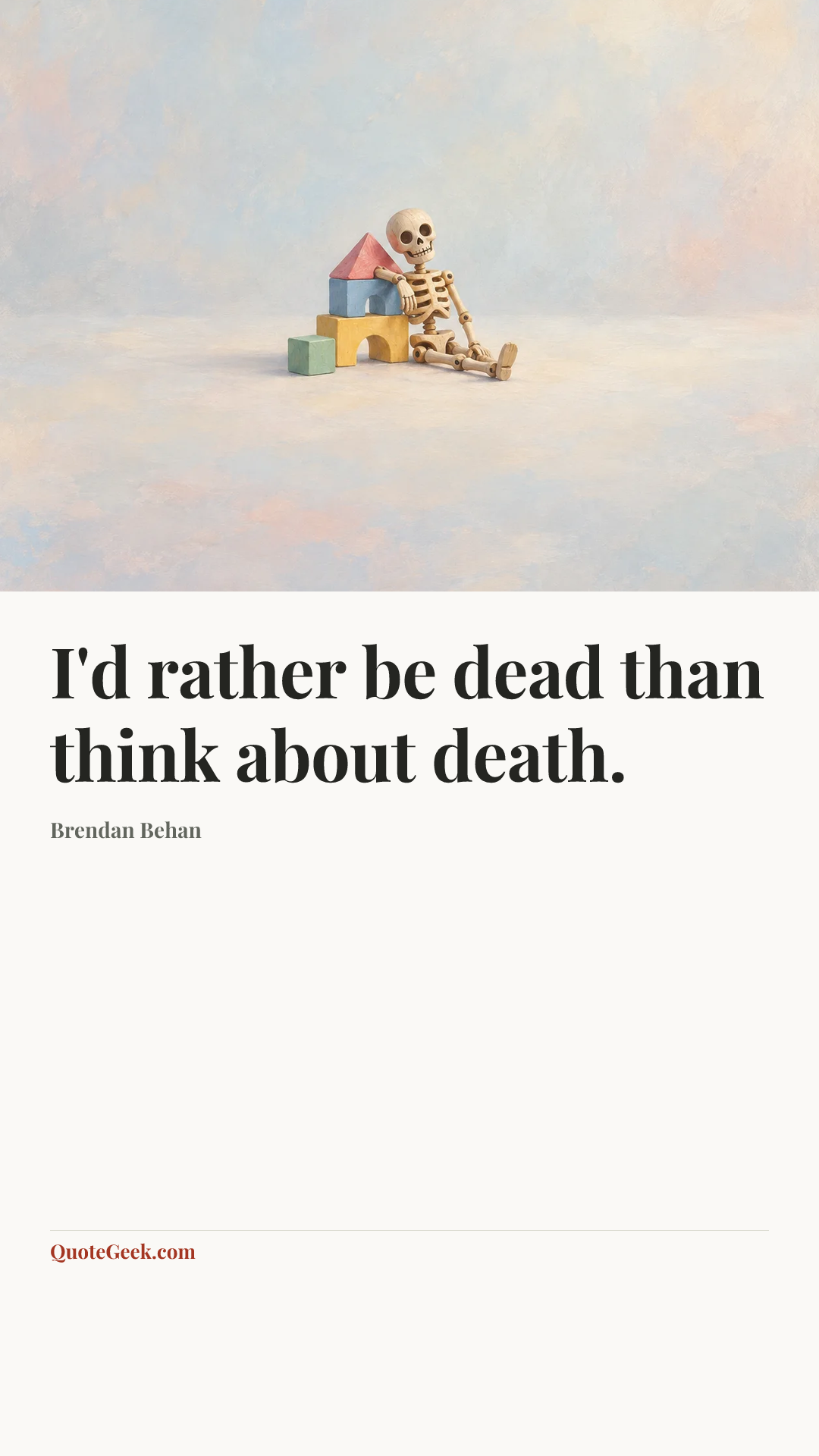 “I'd rather be dead than think about death.” — Brendan Behan. Illustrated QuoteGeek card.