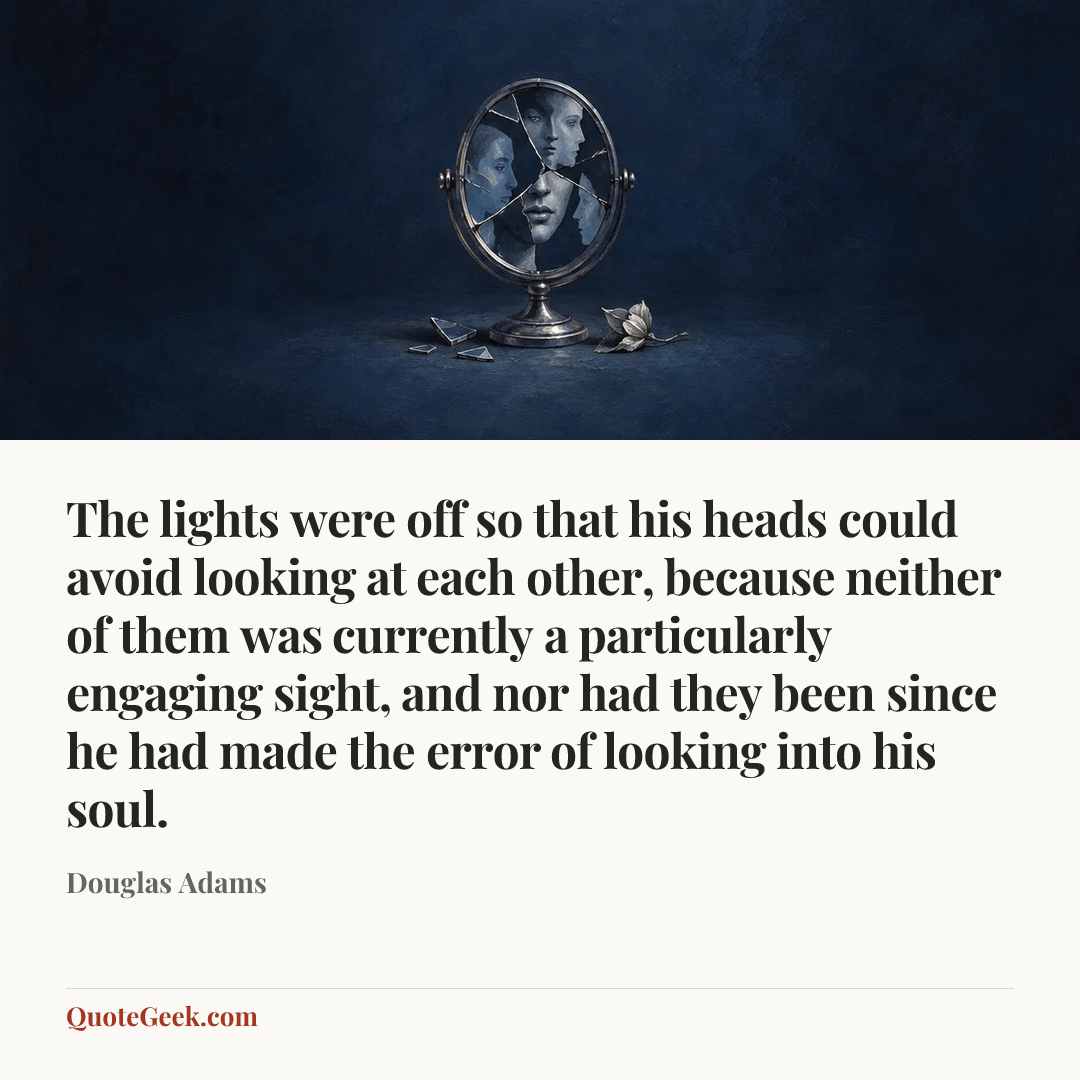 “The lights were off so that his heads could avoid looking at each other, because neither of them was currently a particularly engaging sight, and nor had they been since he had made the error of looking into his soul.” — Douglas Adams. Illustrated QuoteGeek card.