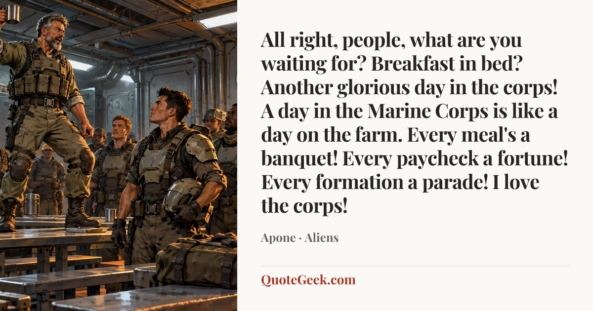 “All right, people, what are you waiting for? Breakfast in bed? Another glorious day in the corps! A day in the Marine Corps is like a day on the farm. Every meal's a banquet! Every paycheck a fortune! Every formation a parade! I love the corps!” — Apone · Aliens. Illustrated QuoteGeek card.