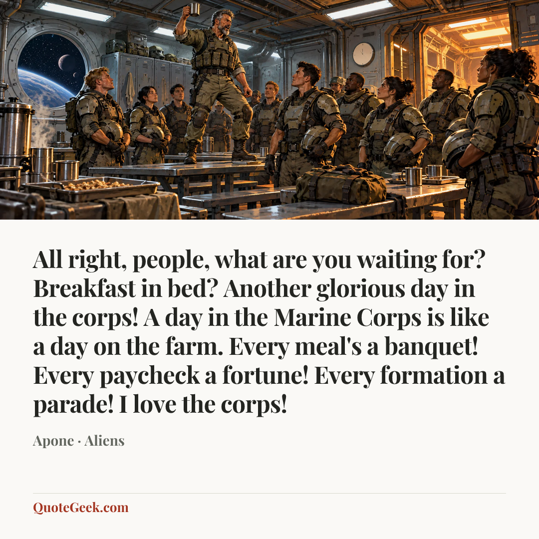 “All right, people, what are you waiting for? Breakfast in bed? Another glorious day in the corps! A day in the Marine Corps is like a day on the farm. Every meal's a banquet! Every paycheck a fortune! Every formation a parade! I love the corps!” — Apone · Aliens. Illustrated QuoteGeek card.