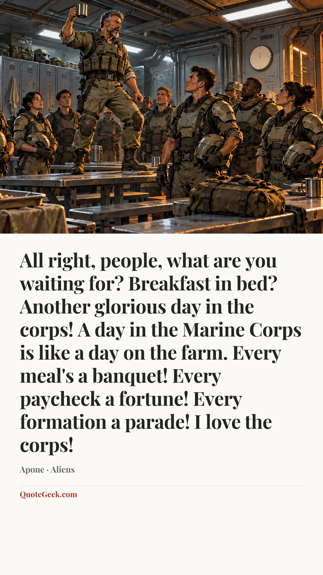“All right, people, what are you waiting for? Breakfast in bed? Another glorious day in the corps! A day in the Marine Corps is like a day on the farm. Every meal's a banquet! Every paycheck a fortune! Every formation a parade! I love the corps!” — Apone · Aliens. Illustrated QuoteGeek card.