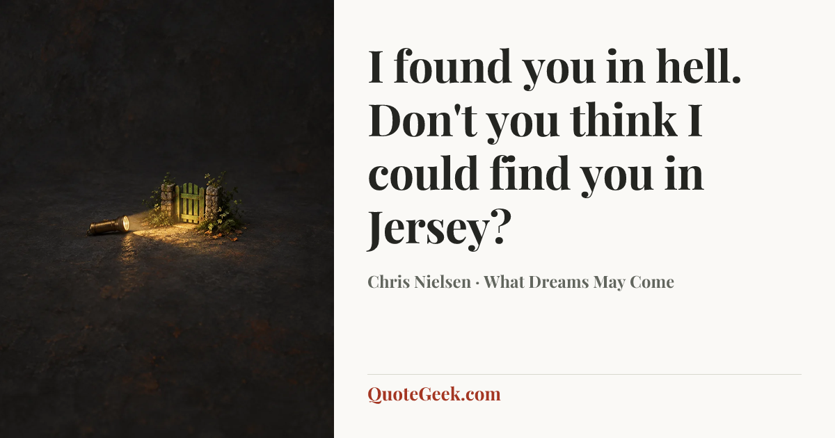 “I found you in hell. Don't you think I could find you in Jersey?” — Chris Nielsen · What Dreams May Come. Illustrated QuoteGeek card.